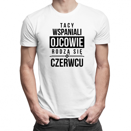 Tacy wspaniali ojcowie rodzą się w czerwcu