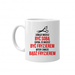 Zawsze możesz być sobą - fryzjer - kubek z nadrukiem