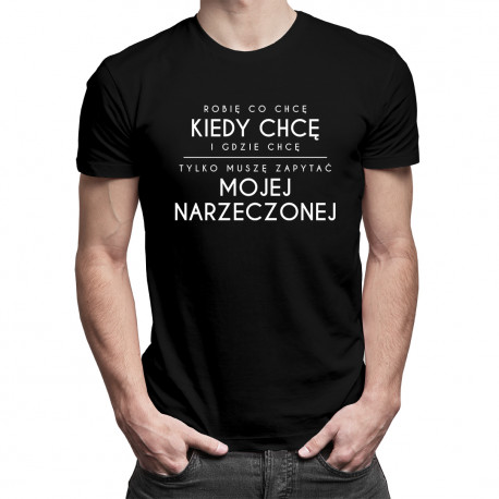 Robię co chcę, kiedy chcę i gdzie chcę - męska koszulka z nadrukiem