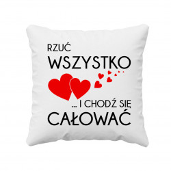 Rzuć wszystko i chodź się całować - poduszka z nadrukiem