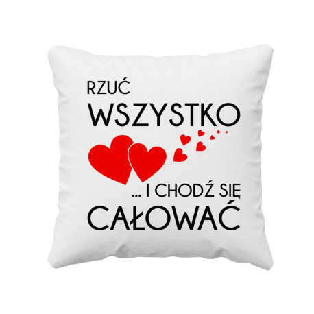 Rzuć wszystko i chodź się całować - poduszka z nadrukiem