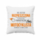 Nie jestem rozpieszczona, po prostu mój fantastyczny facet motocyklista bardzo o mnie dba  - poduszka z nadrukiem