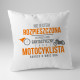 Nie jestem rozpieszczona, po prostu mój fantastyczny facet motocyklista bardzo o mnie dba  - poduszka z nadrukiem