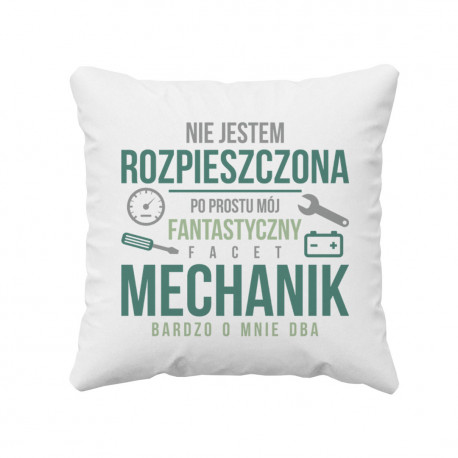 Nie jestem rozpieszczona, po prostu mój fantastyczny facet mechanik bardzo o mnie dba - poduszka z nadrukiem
