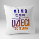 Mamo, co jak co, ale dzieci to ci się udały - poduszka