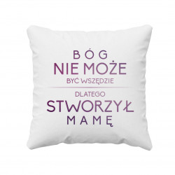 Bóg nie może być wszędzie, dlatego stworzył mamę - poduszka