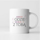 Nie ważne gdzie, bo ważne że z Tobą - kubek z nadrukiem