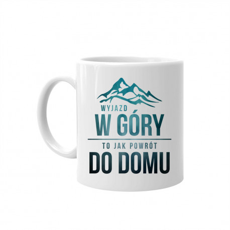 Wyjazd w góry to jak powrót do domu - kubek z nadrukiem