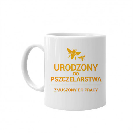Urodzony do pszczelarstwa, zmuszony do pracy - kubek z nadrukiem