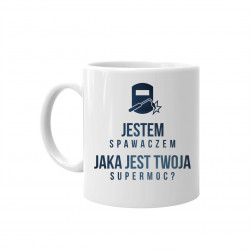 Jestem spawaczem, jaka jest Twoja supermoc? - kubek z nadrukiem