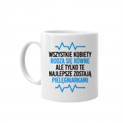 Wszystkie kobiety rodzą się równe - pielęgniarki - kubek z nadrukiem