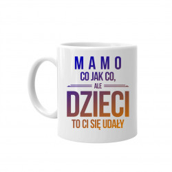 Mamo, co jak co, ale dzieci to ci się udały - kubek