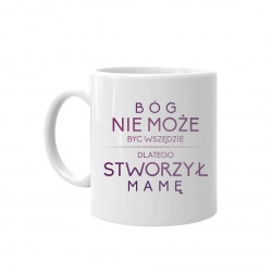 Bóg nie może być wszędzie, dlatego stworzył mamę