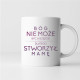 Bóg nie może być wszędzie, dlatego stworzył mamę