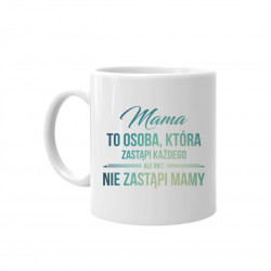 Mama to osoba, która zastąpi każdego, ale nikt nie zastąpi mamy