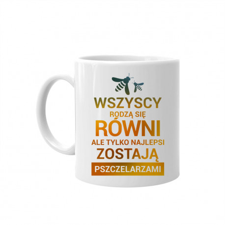 Wszyscy rodzą się równi, ale tylko najlepsi zostają pszczelarzami - kubek
