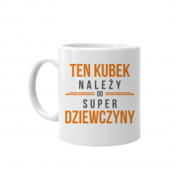Ten kubek należy do super dziewczyny - kubek z nadrukiem