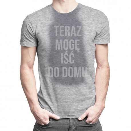 Teraz mogę iść do domu – męska koszulka z nadrukiem