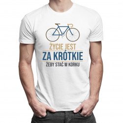 Życie jest za krótkie, żeby stać w korku  - damska lub męska koszulka z nadrukiem