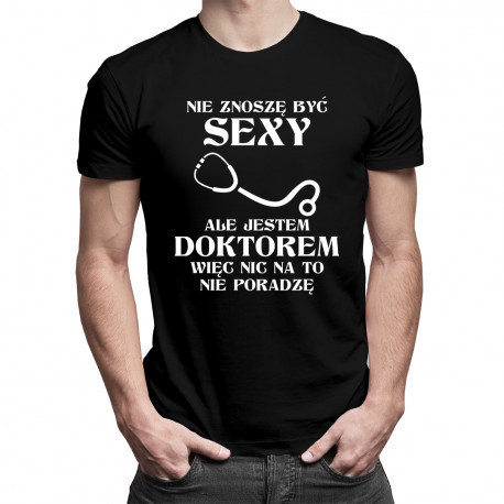 Nie znoszę być sexy, ale jestem doktorem - męska koszulka z nadrukiem