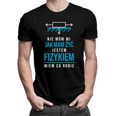 Nie mów mi jak mam żyć, jestem fizykiem - męska koszulka z nadrukiem