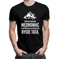 Chociaż kocham wędrować - tata - męska koszulka z nadrukiem