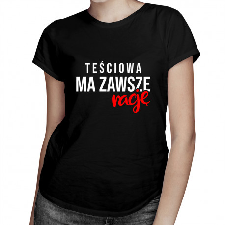 Teściowa ma zawsze rację - damska koszulka z nadrukiem