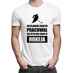 Wyglądam jakbym pracował ale myślami gram w hokeja - męska koszulka z nadrukiem