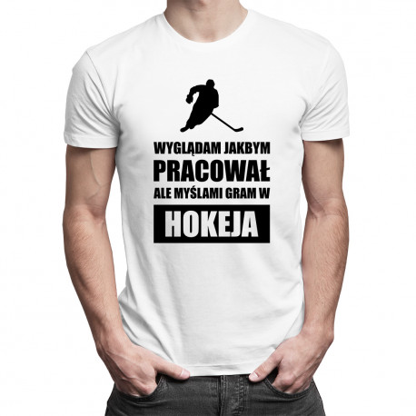 Wyglądam jakbym pracował ale myślami gram w hokeja - męska koszulka z nadrukiem