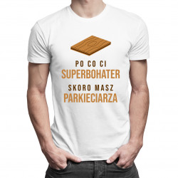 Po co Ci superbohater skoro masz parkieciarza - męska koszulka z nadrukiem