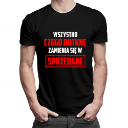 Wszystko czego dotknę zamienia się w sprzedane - męska koszulka z nadrukiem
