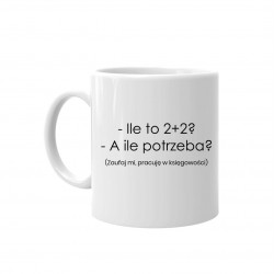 Kubek dla księgowego - Ile to 2+2 ? a ile potrzeba? - kubek z nadrukiem