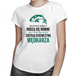 Wszystkie kobiety rodzą się równe - wędkowanie - damska koszulka z nadrukiem