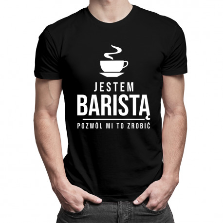 Jestem baristą, pozwól mi to zrobić - męska koszulka z nadrukiem