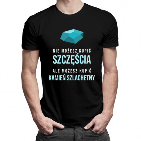 Nie możesz kupić szczęścia ale możesz kupić kamień szlachetny - męska koszulka z nadrukiem