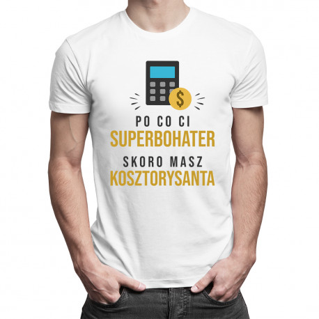 Po co Ci superbohater, skoro masz kosztorysanta - męska koszulka z nadrukiem