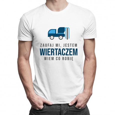 Zaufaj mi, jestem wiertaczem, wiem co robię - męska koszulka z nadrukiem