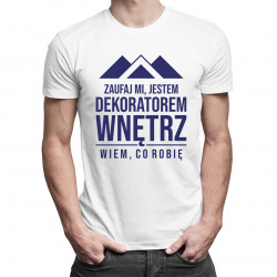 Zaufaj mi, jestem dekoratorem wnętrz, wiem co robię - męska koszulka z  nadrukiem