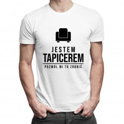 Jestem tapicerem, pozwól mi to zrobić - męska koszulka z nadrukiem