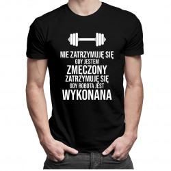 Nie zatrzymuję się gdy jestem zmęczony, zatrzymuję się gdy robota jest wykonana