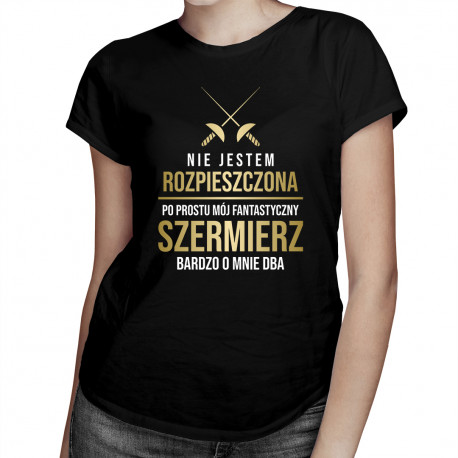 Nie jestem rozpieszczona - dziewczyna szermierza - damska koszulka z nadrukiem