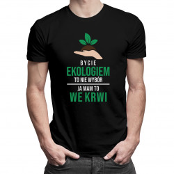 Bycie ekologiem to nie wybór, ja mam to we krwi - męska koszulka z nadrukiem