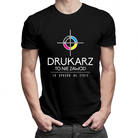 Drukarz to nie zawód, to styl życia - męska lub damska koszulka z nadrukiem