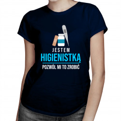 Jestem higienistką - pozwól mi to zrobić  - damska koszulka z nadrukiem