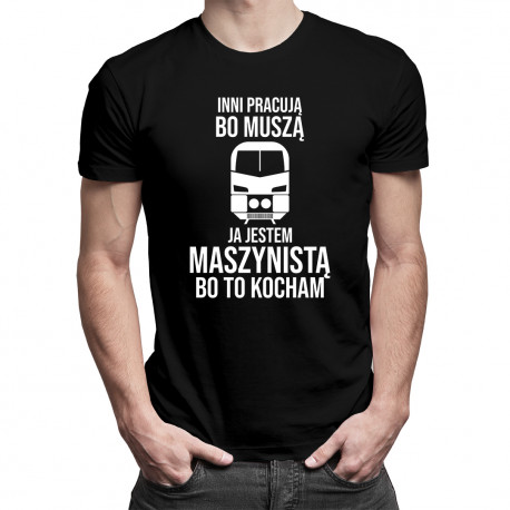 Inni pracują bo muszą - maszynista - męska koszulka z nadrukiem