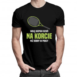 Wolę kiepski dzień na korcie, niż dobry w pracy - męska koszulka z nadrukiem