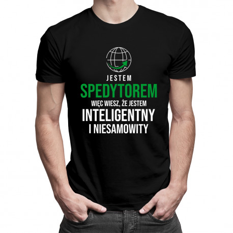 Jestem spedytorem, więc wiesz że jestem inteligentny i niesamowity  - męska koszulka z nadrukiem