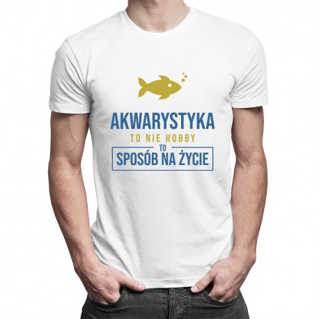 Akwarystyka  to nie hobby, to sposób na życie - męska koszulka z nadrukiem