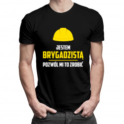 Jestem brygadzistą, pozwól mi to zrobić - męska koszulka z nadrukiem