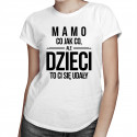 Mamo, co jak co, ale dzieci to ci się udały - damska koszulka z nadrukiem